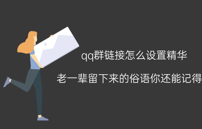 qq群链接怎么设置精华 老一辈留下来的俗语你还能记得吗？